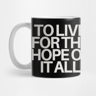 To Live For The Hope Of It All Mug